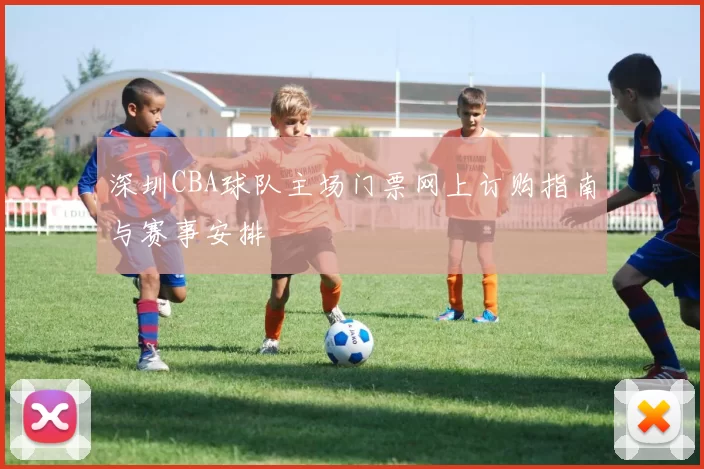 深圳CBA球队主场门票网上订购指南与赛事安排