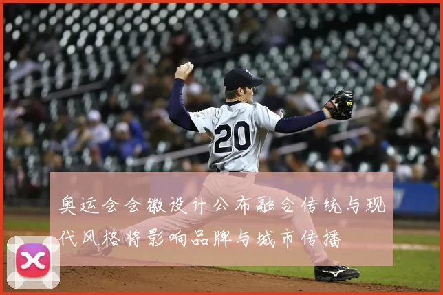 奥运会会徽设计公布融合传统与现代风格将影响品牌与城市传播