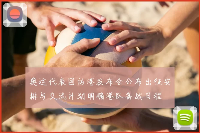 奥运代表团访港发布会公布出征安排与交流计划明确港队备战日程