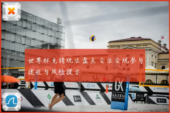 世界杯竞猜玩法盘点 合法合规参与途径与风险提示