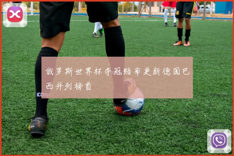 俄罗斯世界杯夺冠赔率更新德国巴西并列榜首