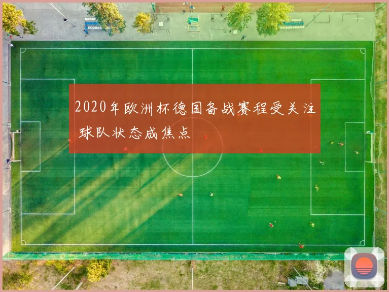 2020年欧洲杯德国备战赛程受关注 球队状态成焦点